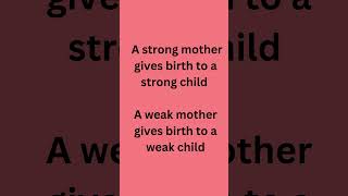 ಶಕ್ತಿವಂತ  ತಾಯಿ  ಶಕ್ತಿವಂತ ಮಗುವಿಗೆ ಜನ್ಮ ನೀಡುತ್ತಾಳೆದುರ್ಬಲ ತಾಯಿ ದುರ್ಬಲ ಮಗುವಿಗೆ ಜನ್ಮ ನೀಡುತ್ತಾಳೆ