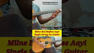 Milne Hai Mujhse Aayi Single String On Guitar #viral #shorts #youtubeshorts #guitar