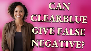 Can Clearblue give false negative?