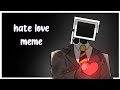 Hate love meme || brown cameraman || •w•