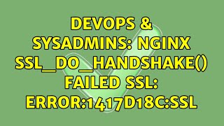 DevOps & SysAdmins: Nginx SSL_do_handshake() failed SSL: error:1417D18C:SSL (4 Solutions!!)