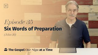 035. (John 16) Six Words of Preparation | Paul Tripp’s Weekly Gospel of John Bible Study