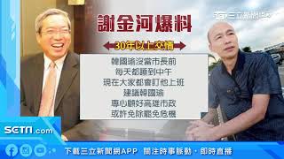 認識30多年！謝金河：以前韓國瑜沒喝酒睡不著｜三立新聞台