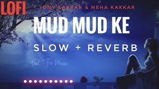 Mud Mud Ke - Slow and Reverb | Tony Kakkar | Neha Kakkar | Lofi Lyrics