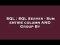 SQL : SQL Server - Sum entire column AND Group By
