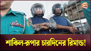 শাকিল আহমেদ ও ফারজানা রুপার চারদিনের রিমান্ড! | Shakil Ahmed | Farzana Rupa | Channel 24