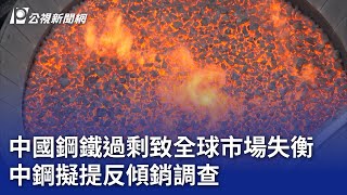 中國鋼鐵過剩致全球市場失衡 中鋼擬提反傾銷調查｜20240701 公視晚間新聞