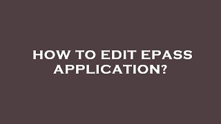 How to edit epass application?