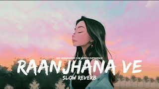 Raanjhana Ve(Slow+Reverb) lofi Song।ft.Antara Mitra & Soham Naik।