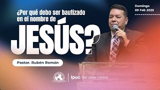 ¿POR QUÉ DEBO SER BAUTIZADO EN EL NOMBRE DE JESÚS? | Pastor Rubén Román  | San Javier Central