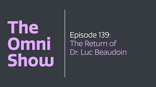 The Omni Show - Ep 139 - The Return of Dr. Luc Beaudoin