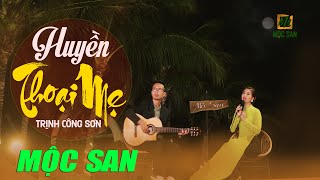 Huyền Thoại Mẹ  - Mộc San (Stac Trịnh Công Sơn) || Nhạc Trịnh bất hủ || Official MV