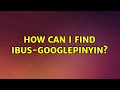 Ubuntu: How can I find ibus-googlepinyin?