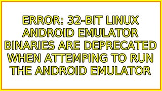 32-bit Linux Android emulator binaries are DEPRECATED when attemping to run the Android emulator