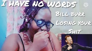 BILL BURR _ LOSING YOUR SH$T ( OH HE WENT IN) REACTION