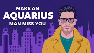 How to Make an Aquarius Man Miss You Like Crazy! (Do This!)