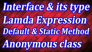 Interface & its type, Lambda Expression, Default & Static method , Anonymous class, package