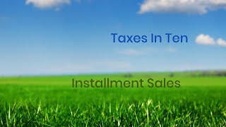 Taxes in Ten: Installment Sales