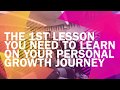 The 1st lesson you need to learn on your personal growth journey