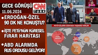 Erdoğan-Özel 90 dakika ne konuştu? | İşte FETÖ'nün küresel firar haritası - Gece Görüşü 11.06.2024