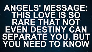 Angels' Message: This LOVE IS SO RARE That Not Even Destiny Can Separate You. But YOU NEED TO KNOW