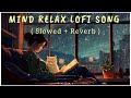 Mind Relax Lofi Song - ( Slowed + Reverb ) Arijit Singh | Best Lofi Song.