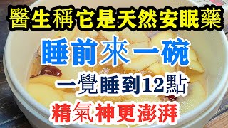 連醫生稱贊「天然安眠藥」睡前吃下，勝吃10萬補藥，讓你一覺睡到天亮，精氣神好，夜夜澎湃，臉色也變紅潤了，做男人女人真好！