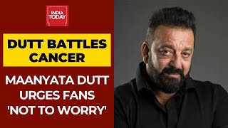 Sanjay Dutt Diagnosed With Cancer; Maanyata Dutt Urges Fans Not To Worry