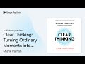 clear thinking turning ordinary moments into… by shane parrish · audiobook preview