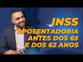 APOSENTADORIA ANTES DOS 65 E DOS 62 ANOS - INSS