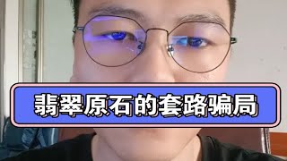 翡翠原石赌石的套路骗局，被骗的一定要及时止损，希望大家不要贪小便宜吃大亏