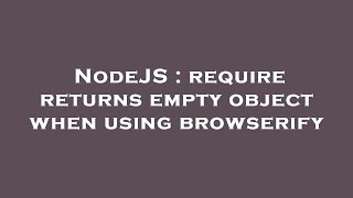NodeJS : require returns empty object when using browserify