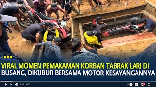 Viral Momen Prosesi Pemakaman Korban Tabrak Lari di Busang, Dikubur Bersama Motor Kesayangannya