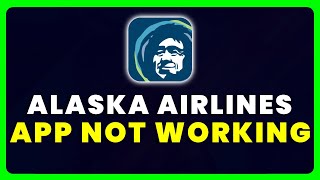 Alaska Airlines App Not Working: How to Fix Alaska Airlines App Not Working