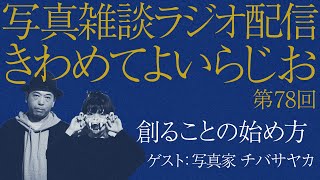 【創ることの始め方 ゲスト：チバサヤカ】きわめてよいらじお 第78回【写真雑談ラジオ配信 】