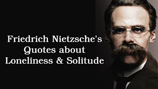 Friedrich Nietzsche Quotes about Loneliness and Solitude - Friedrich Nietzsche Philosophy