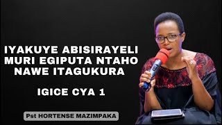 IYAKUYE ABISIRAYELI MURI EGIPUTA NTAHO NAWE ITAGUKURA IGICE CYA 1--INYIGISHO NZIZA NA Pst HORTENSE