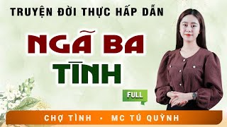 Truyện Tâm Lý Xã Hội 2024 - NGÃ BA TÌNH - Nghe MC Tú Quỳnh Diễn Đọc Hấp Dẫn