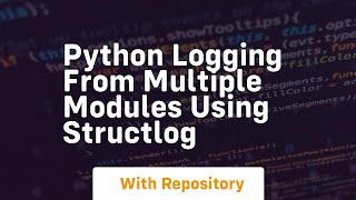 Python Logging from multiple modules using structlog