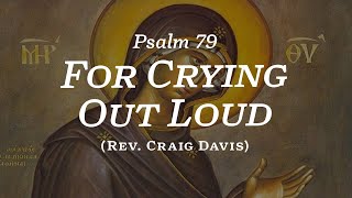 Feb 9, 2025 AM - Psalm 79 - For Crying Out Loud (Rev. Craig Davis)