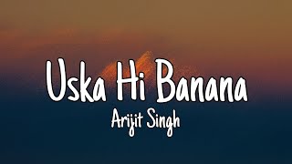 Uska Hi Banana (Lyrics) - Arijit Singh