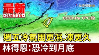 週五冷氣團更濕.凍更久 林得恩：恐冷到月底【最新快訊】