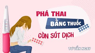 Phá thai bằng thuốc còn sót dịch: Nguyên nhân, triệu chứng nhận biết và cách xử lý khắc phục