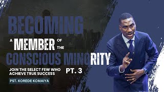 BECOMING A MEMBER OF THE CONSCIOUS MINORITY PT  3 || PST. KOREDE KOMAIYA