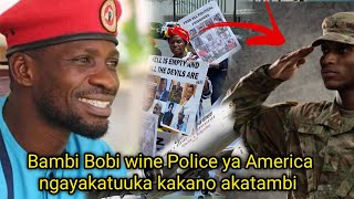 Bambi Bobi wine Police ya America ngayakatuuka kakano akatambi