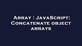 Array : JavaScript: Concatenate object arrays