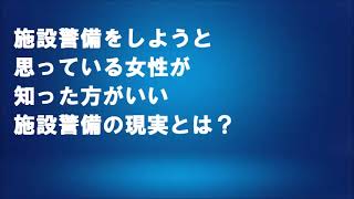 施設警備をしようと思っている女性が知った方がいい施設警備の現実とは？