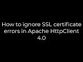 Java :How to ignore SSL certificate errors in Apache HttpClient 4.0(5solution)