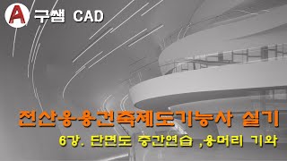 전산응용건축제도기능사 실기 6강 - 중간연습 A단면 상세도(단면도 중간연습,단면상세도,용머리기와,지붕슬래브 정리,암키와,수키와)