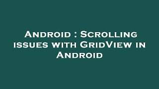 Android : Scrolling issues with GridView in Android